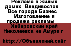 Реклама в жилых домах! Владивосток! - Все города Бизнес » Изготовление и продажа рекламы   . Хабаровский край,Николаевск-на-Амуре г.